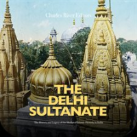 The Delhi Sultanate: The History and Legacy of the Medieval Islamic Dynasty in India by Editors, Charles River